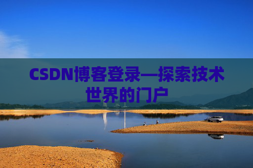 CSDN博客登录—探索技术世界的门户